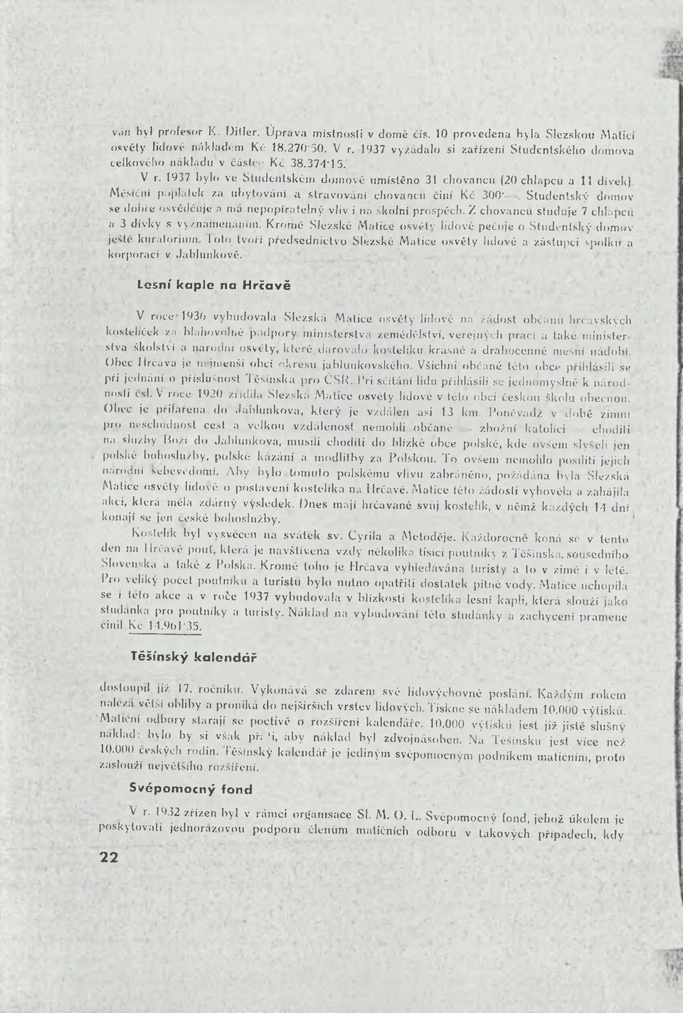 1937 bylo ve Studentském domově umístěno 31 chovanců (20 chlapců a 11 dívek) Měsíční poplatek za ubytování a stravování chovanců činí Kč 300'.