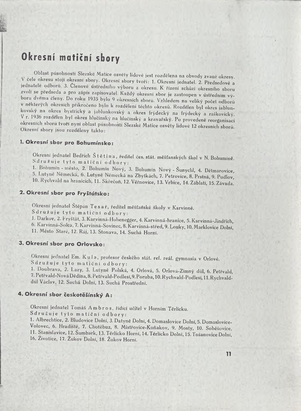 Každý okresní sbor je zastoupen v ústředním výboru dvěma cleny. Do roku 1935 bylo 9 okresních sborů. Vzhledem na veliký počet odborů v nekterych okresích přikročeno bylo k rozdělení těchto okresů.