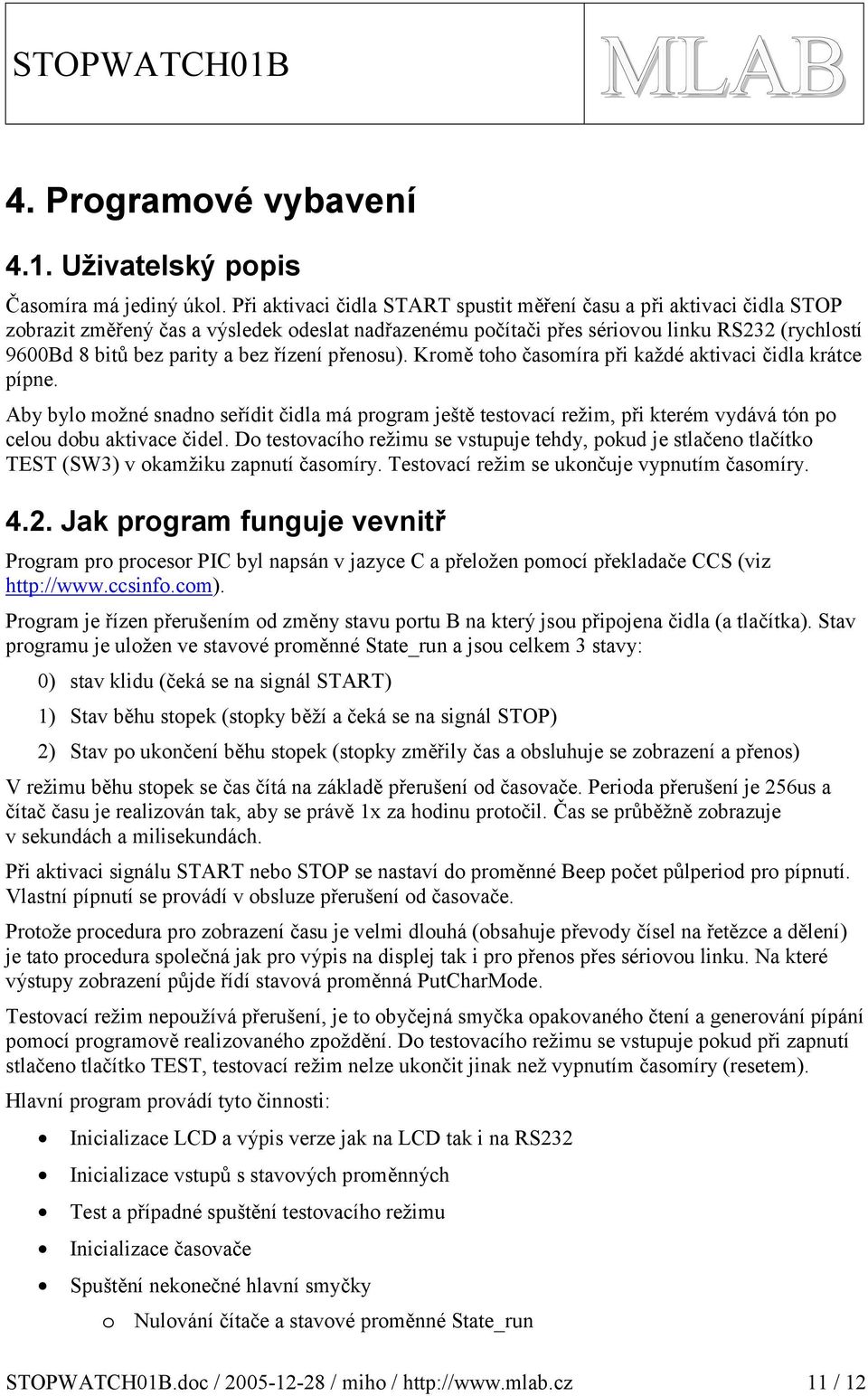 řízení přenosu). Kromě toho časomíra při každé aktivaci čidla krátce pípne. Aby bylo možné snadno seřídit čidla má program ještě testovací režim, při kterém vydává tón po celou dobu aktivace čidel.