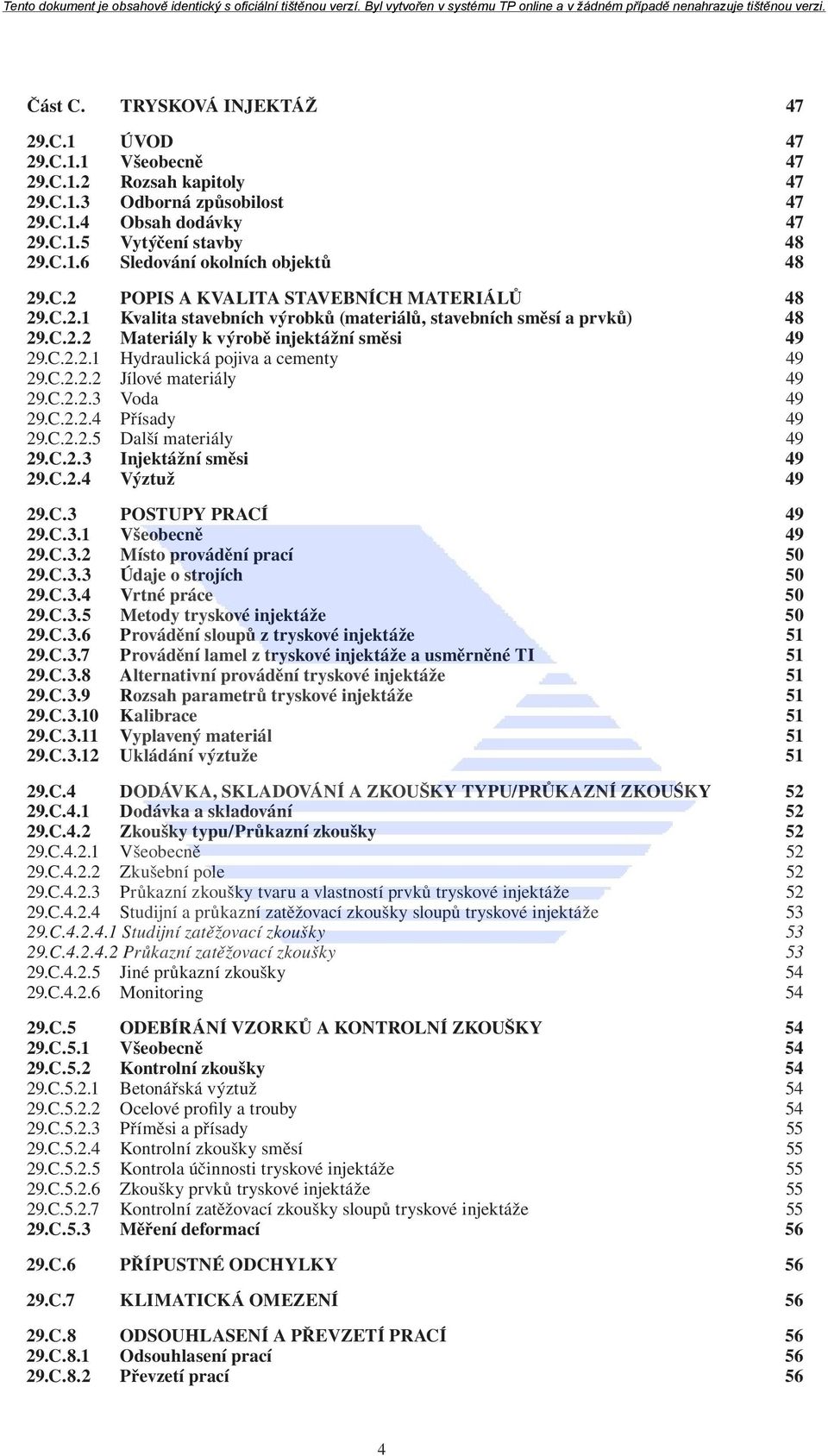 C.2.2.2 Jílové materiály 49 29.C.2.2.3 Voda 49 29.C.2.2.4 Přísady 49 29.C.2.2.5 Další materiály 49 29.C.2.3 Injektážní směsi 49 29.C.2.4 Výztuž 49 29.C.3 POSTUPY PRACÍ 49 29.C.3.1 Všeobecně 49 29.C.3.2 Místo provádění prací 50 29.