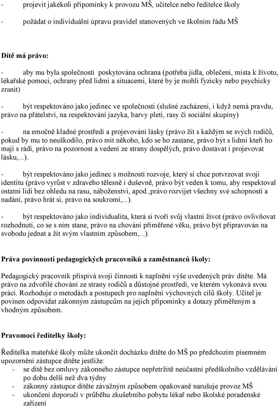 (slušné zacházení, i když nemá pravdu, právo na přátelství, na respektování jazyka, barvy pleti, rasy či sociální skupiny) - na emočně kladné prostředí a projevování lásky (právo žít s každým se