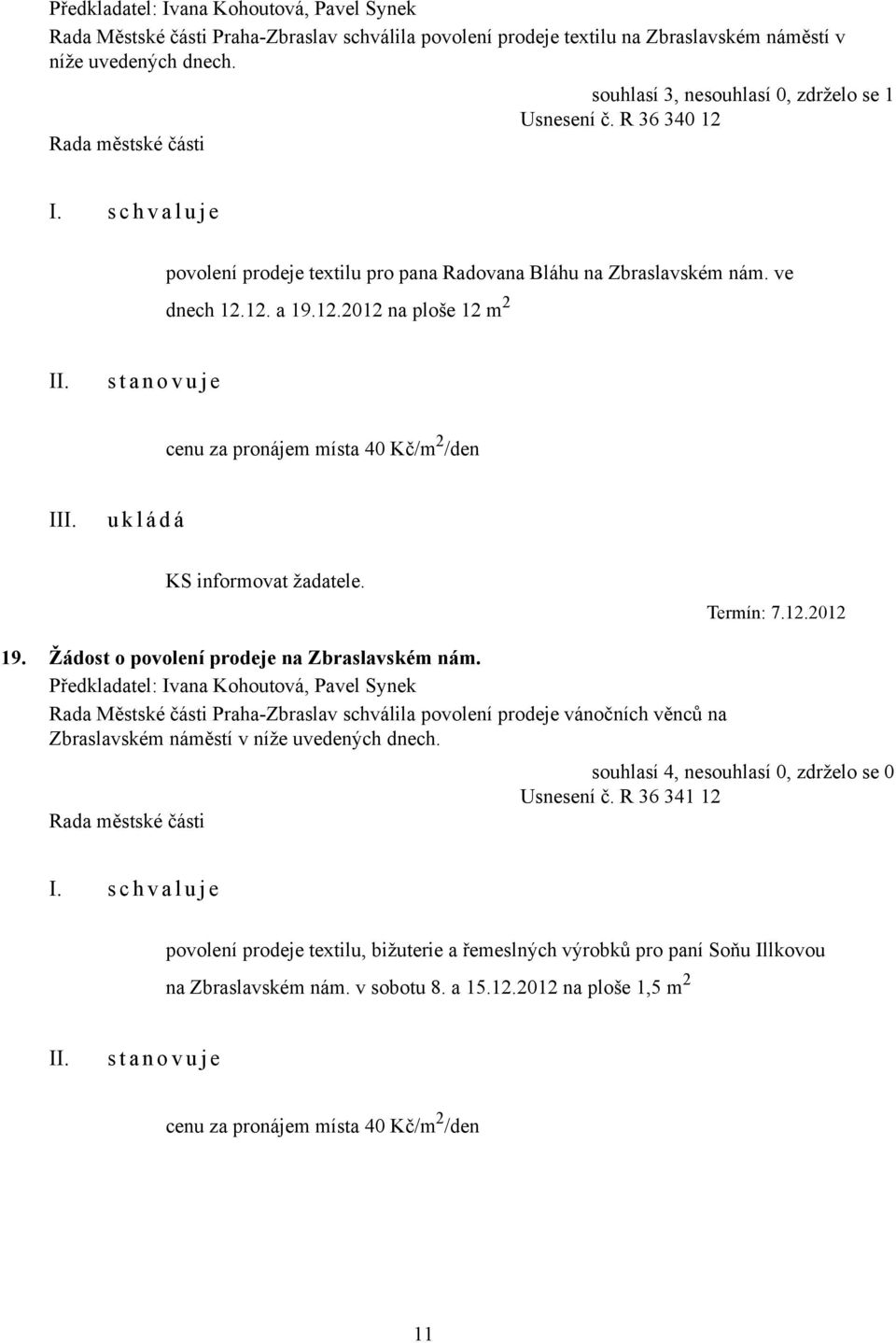 Termín: 7.12.2012 19. Žádost o povolení prodeje na Zbraslavském nám.