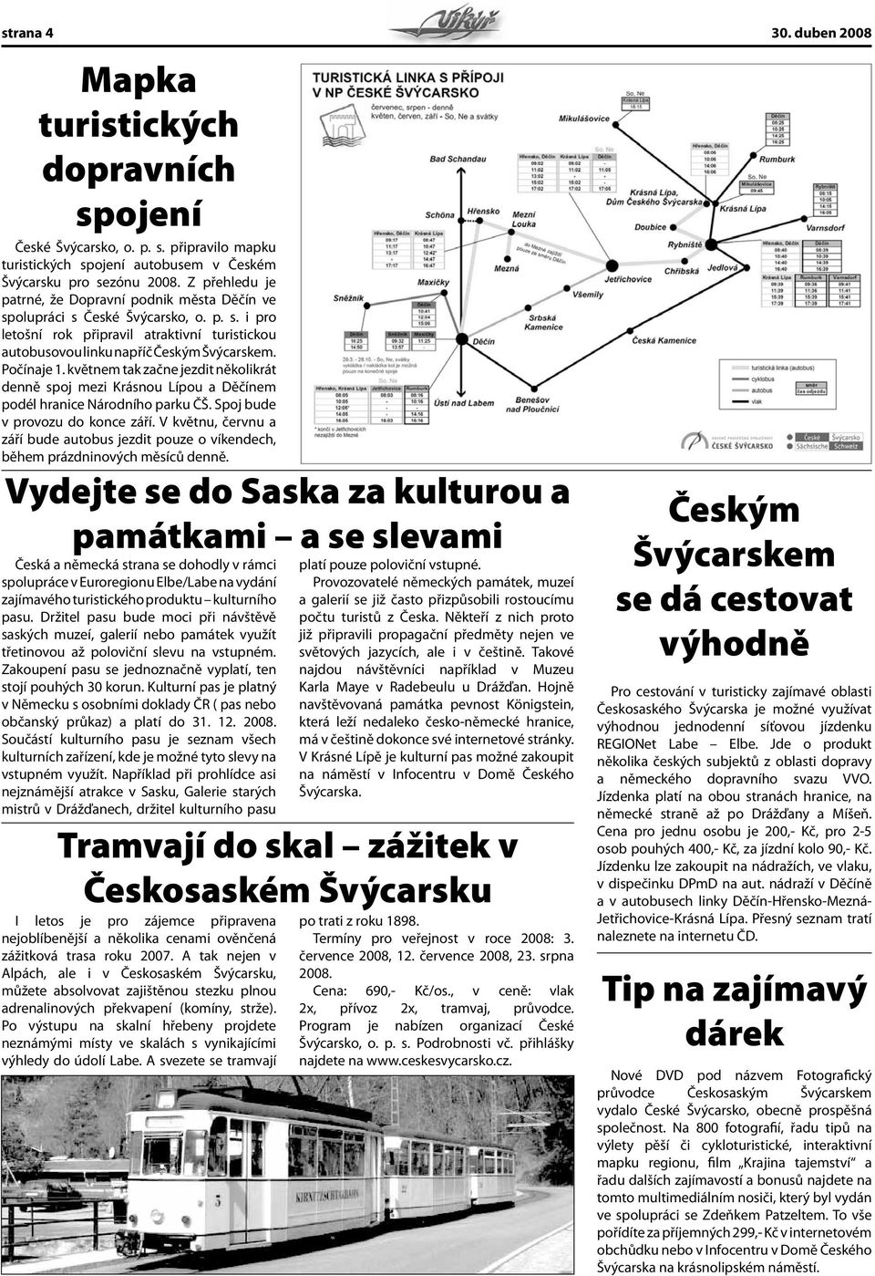 Počínaje 1. květnem tak začne jezdit několikrát denně spoj mezi Krásnou Lípou a Děčínem podél hranice Národního parku ČŠ. Spoj bude v provozu do konce září.