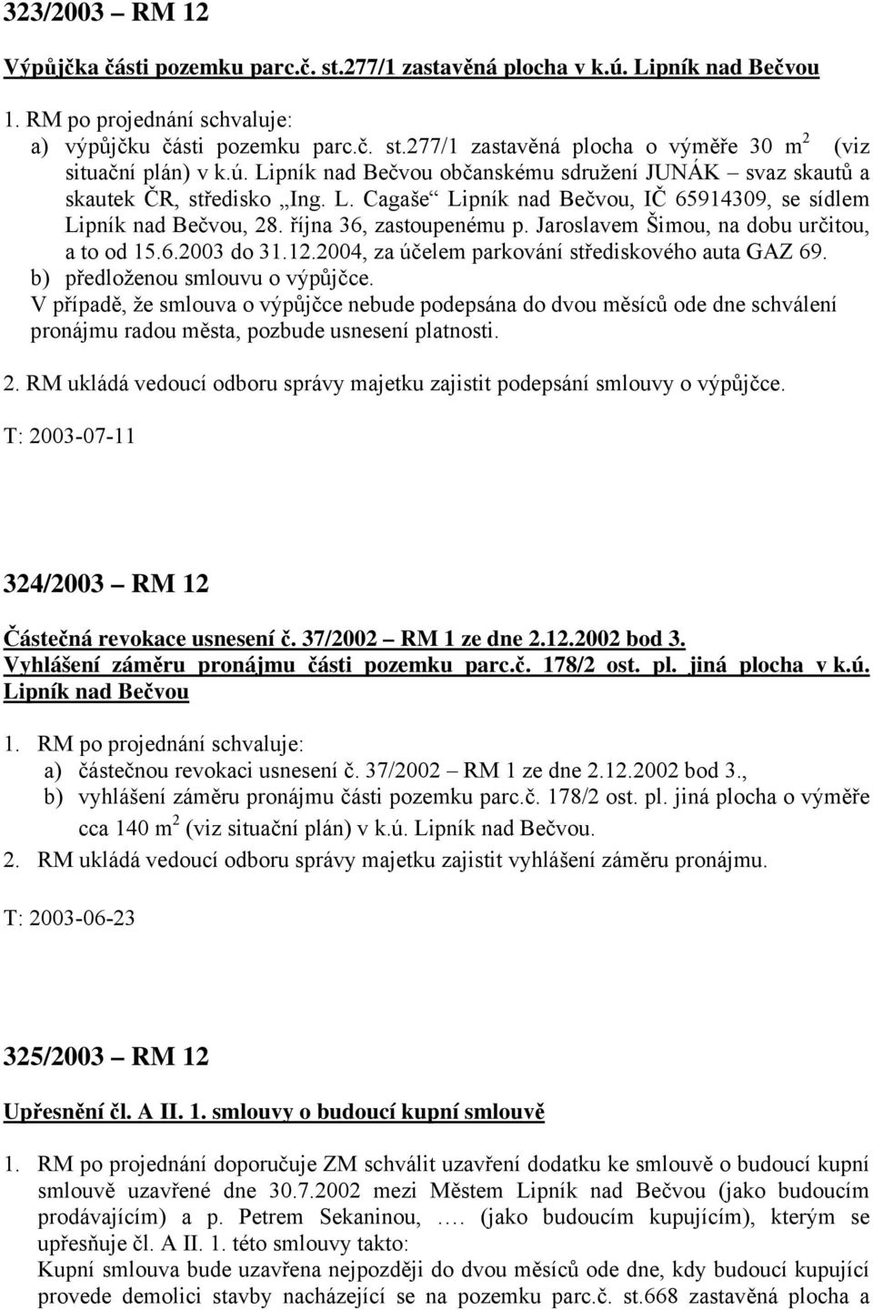 Jaroslavem Šimou, na dobu určitou, a to od 15.6.2003 do 31.12.2004, za účelem parkování střediskového auta GAZ 69. b) předloženou smlouvu o výpůjčce.