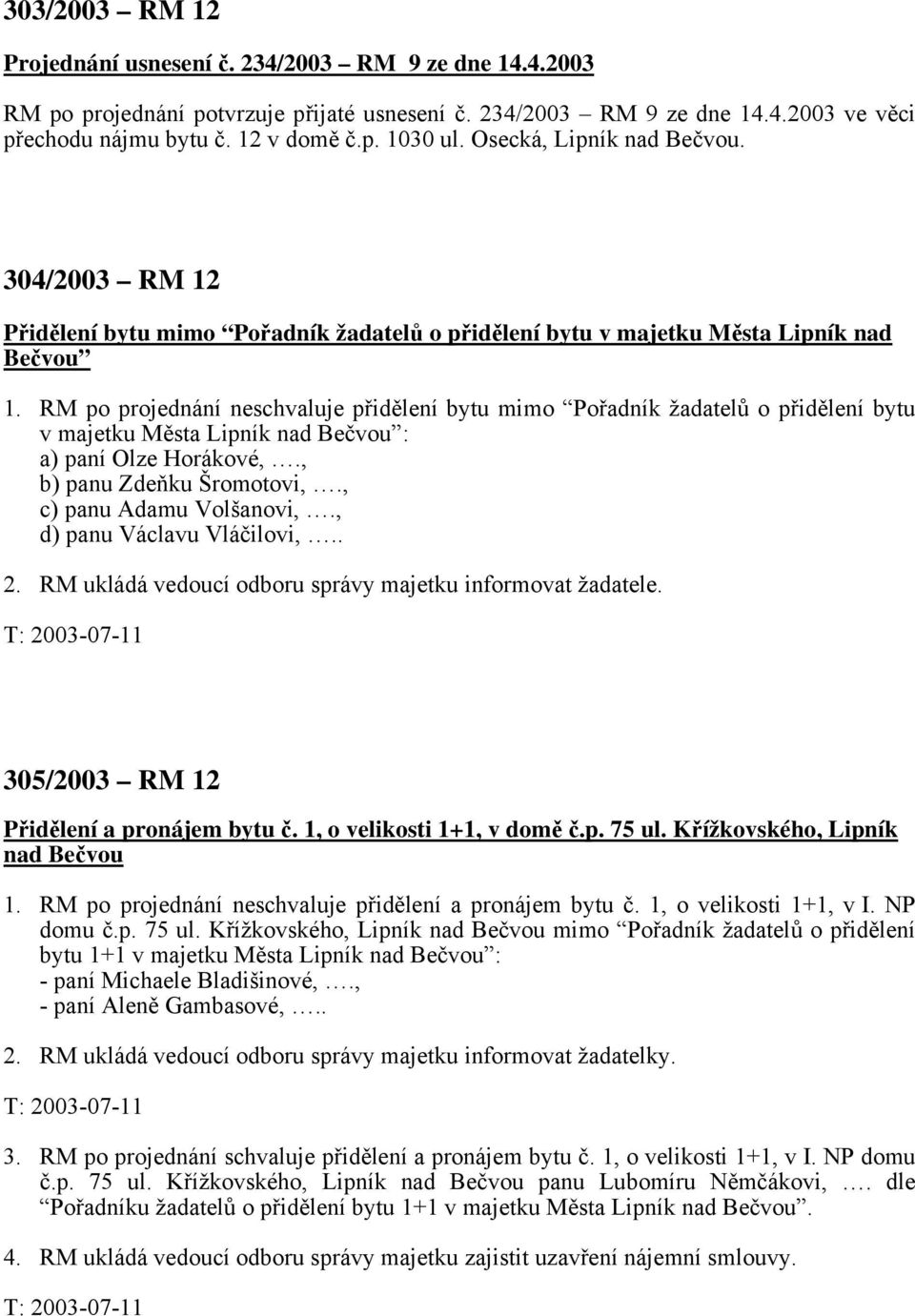 RM po projednání neschvaluje přidělení bytu mimo Pořadník žadatelů o přidělení bytu v majetku Města Lipník nad Bečvou : a) paní Olze Horákové,., b) panu Zdeňku Šromotovi,., c) panu Adamu Volšanovi,.