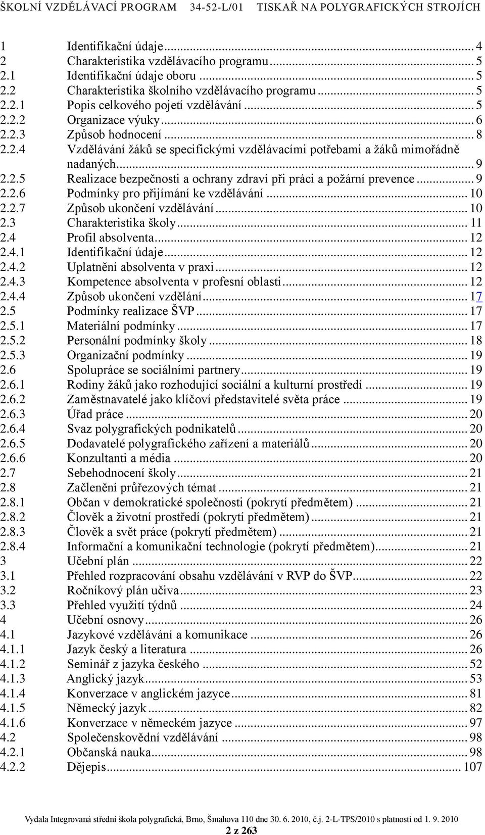 .. 9 2.2.6 Podmínky pro přijímání ke vzdělávání... 10 2.2.7 Způsob ukončení vzdělávání... 10 2.3 Charakteristika školy... 11 2.4 Profil absolventa... 12 2.4.1 Identifikační údaje... 12 2.4.2 Uplatnění absolventa v praxi.