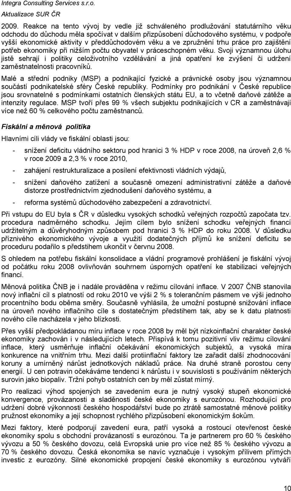 Svoji významnou úlohu jistě sehrají i politiky celoživotního vzdělávání a jiná opatření ke zvýšení či udržení zaměstnatelnosti pracovníků.