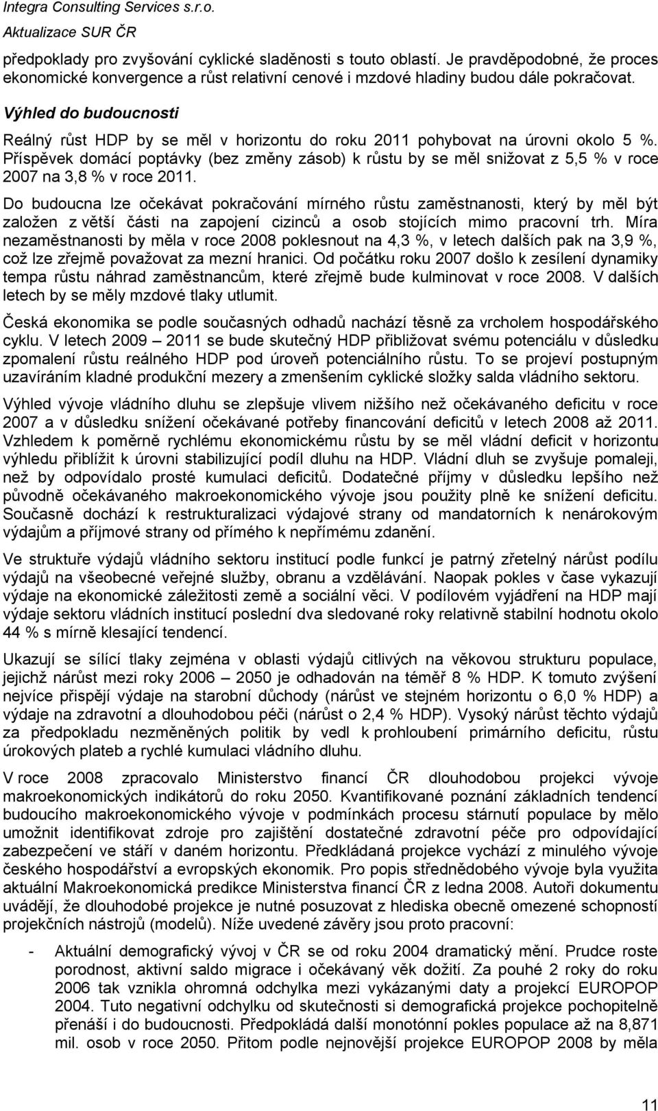 Příspěvek domácí poptávky (bez změny zásob) k růstu by se měl snižovat z 5,5 % v roce 2007 na 3,8 % v roce 2011.