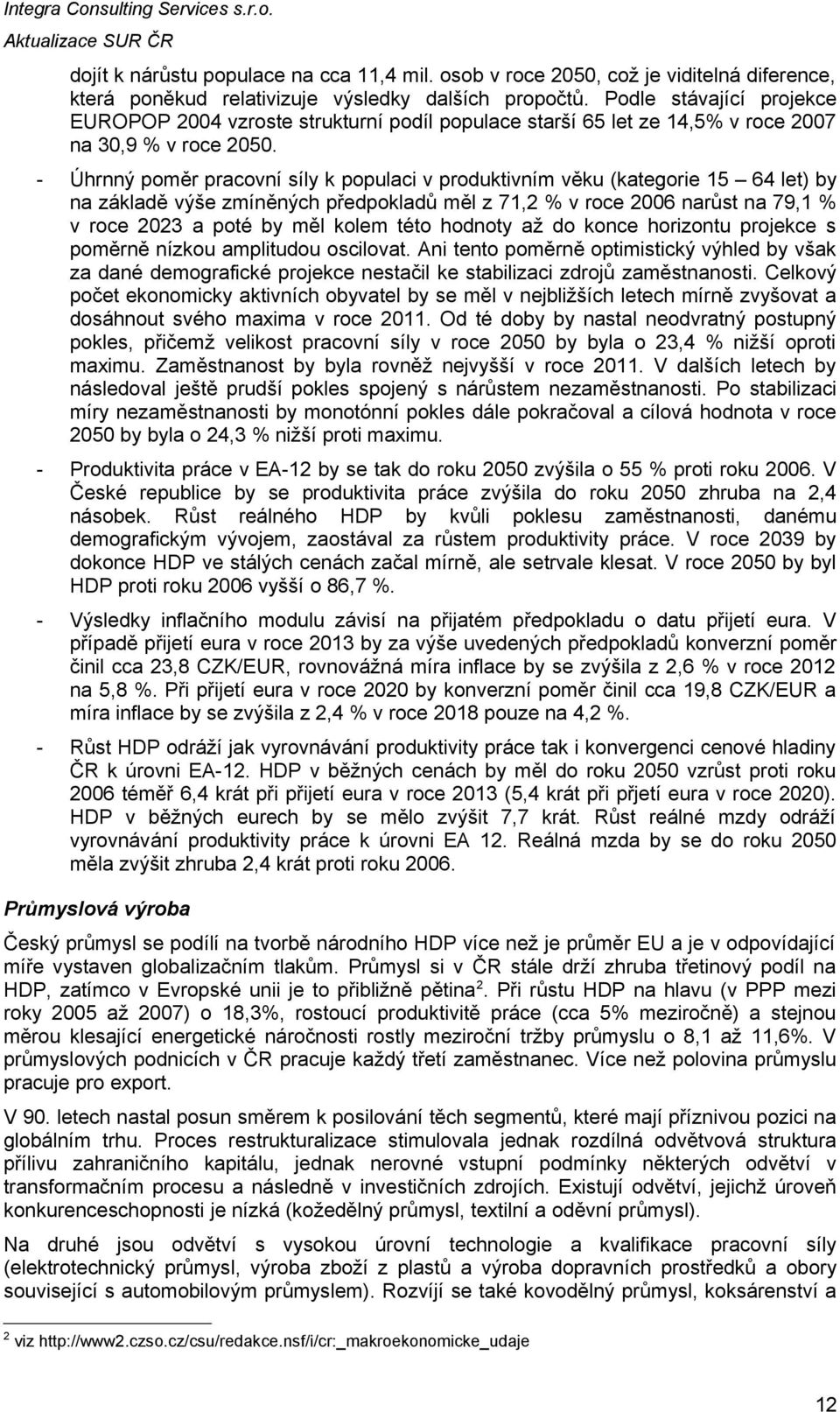 - Úhrnný poměr pracovní síly k populaci v produktivním věku (kategorie 15 64 let) by na základě výše zmíněných předpokladů měl z 71,2 % v roce 2006 narůst na 79,1 % v roce 2023 a poté by měl kolem