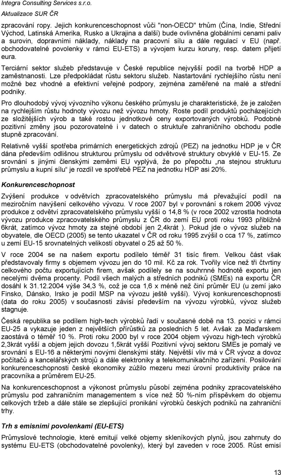 náklady na pracovní sílu a dále regulací v EU (např. obchodovatelné povolenky v rámci EU-ETS) a vývojem kurzu koruny, resp. datem přijetí eura.