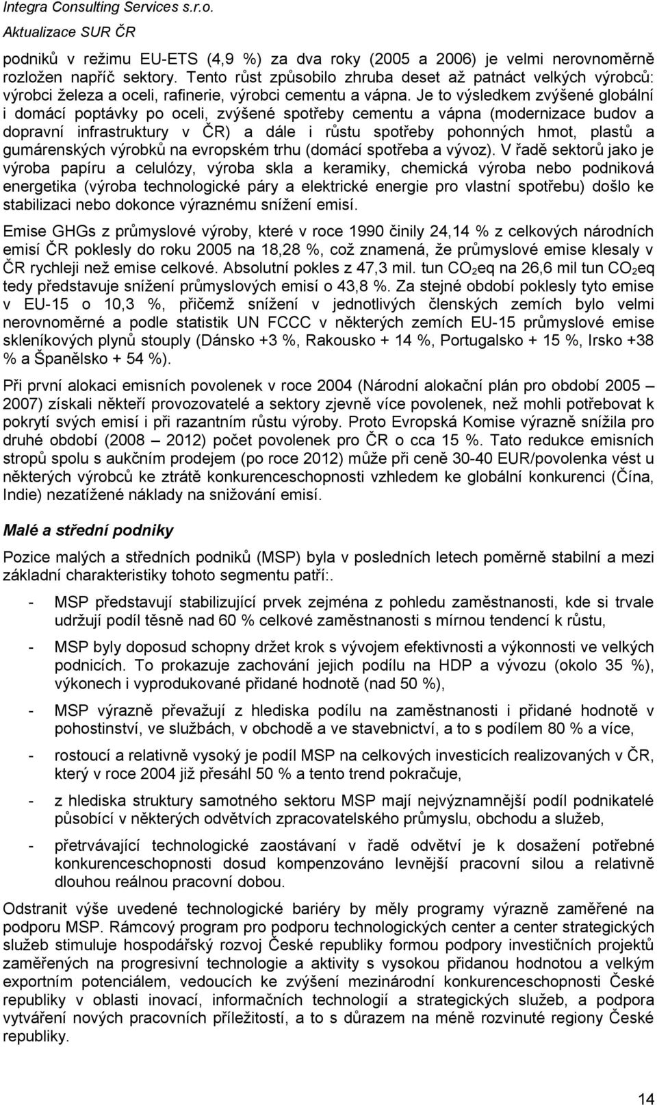 Je to výsledkem zvýšené globální i domácí poptávky po oceli, zvýšené spotřeby cementu a vápna (modernizace budov a dopravní infrastruktury v ČR) a dále i růstu spotřeby pohonných hmot, plastů a