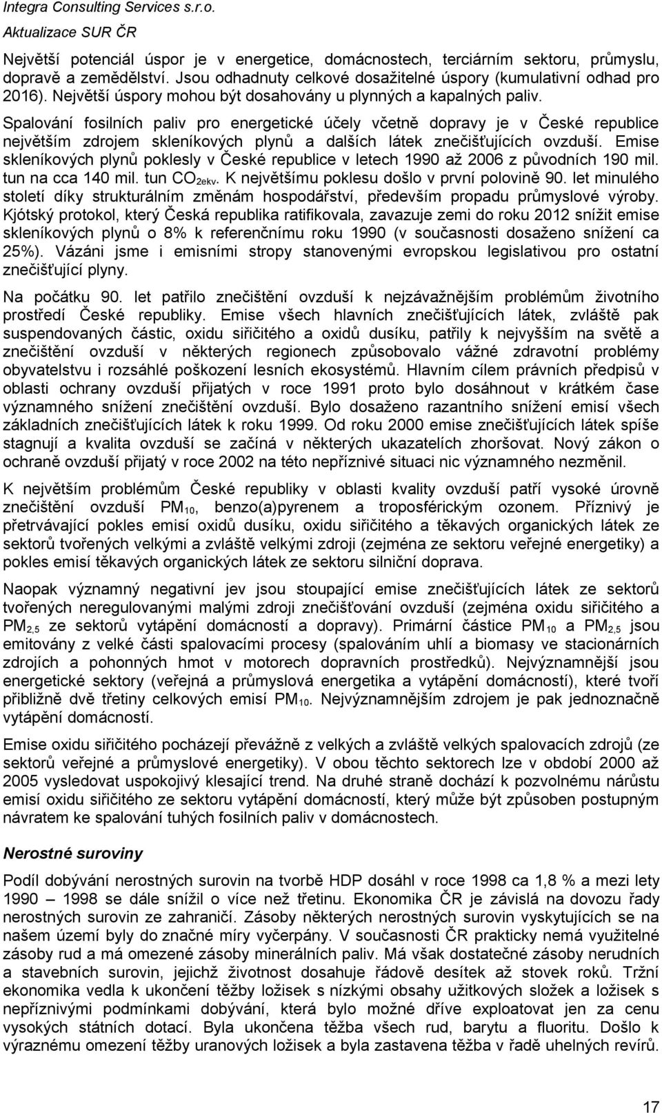 Spalování fosilních paliv pro energetické účely včetně dopravy je v České republice největším zdrojem skleníkových plynů a dalších látek znečišťujících ovzduší.