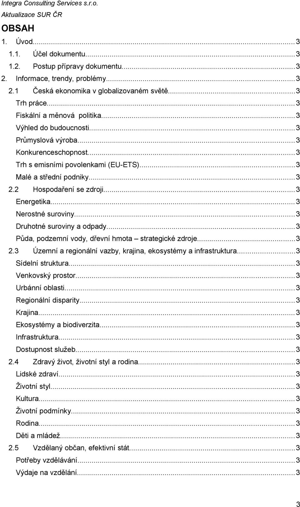 ..3 Nerostné suroviny...3 Druhotné suroviny a odpady...3 Půda, podzemní vody, dřevní hmota strategické zdroje...3 2.3 Územní a regionální vazby, krajina, ekosystémy a infrastruktura.