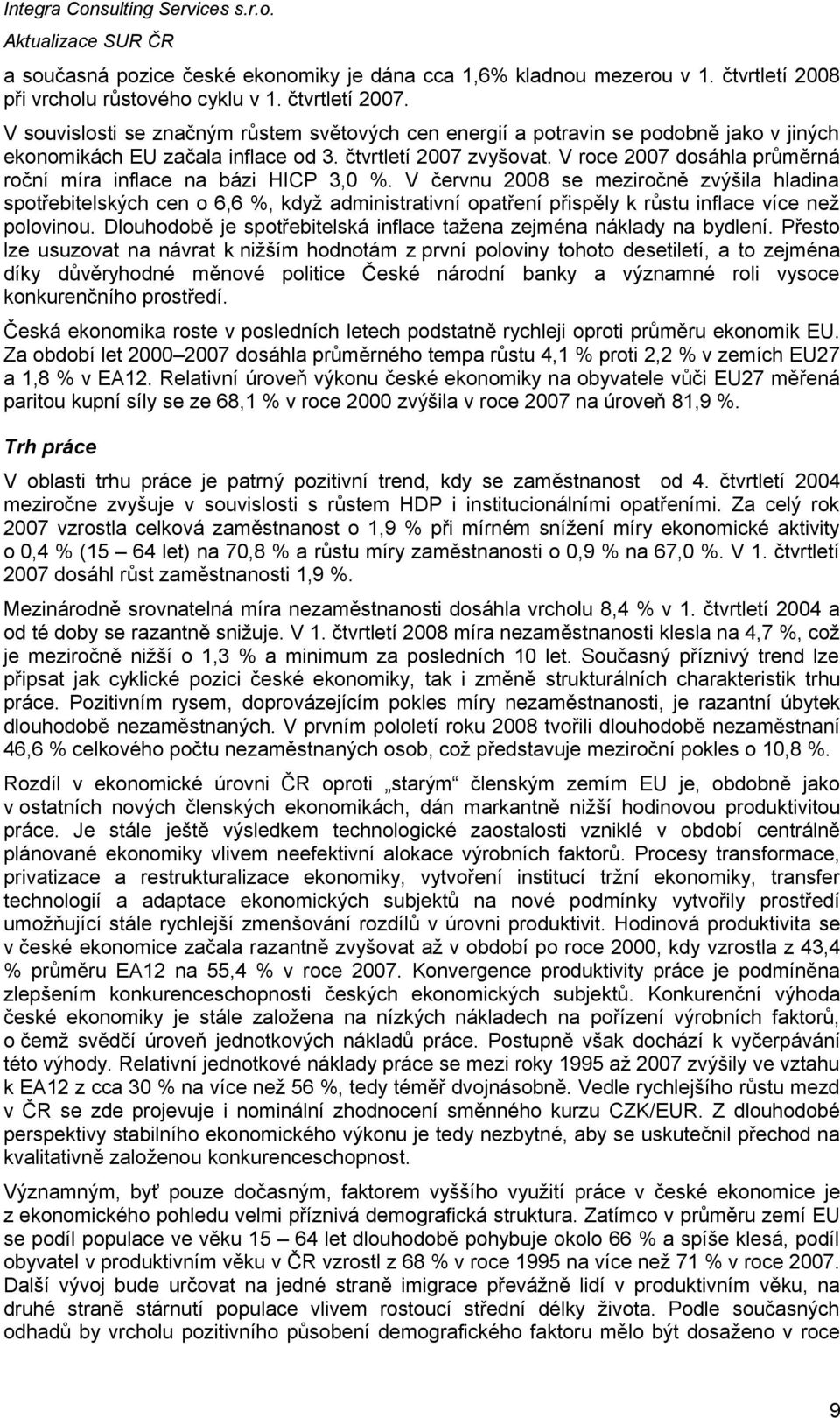 V roce 2007 dosáhla průměrná roční míra inflace na bázi HICP 3,0 %.