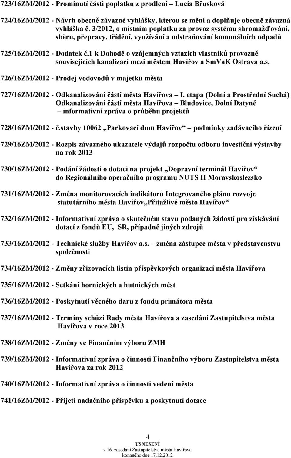 1 k Dohodě o vzájemných vztazích vlastníků provozně souvisejících kanalizací mezi městem Havířov a SmVaK Ostrava a.s. 726/16ZM/2012 - Prodej vodovodů v majetku města 727/16ZM/2012 - Odkanalizování částí města Havířova I.