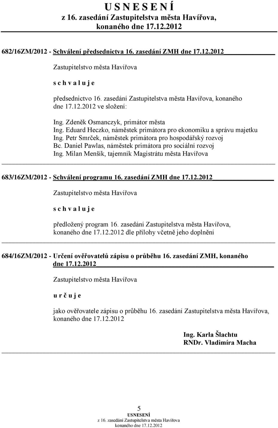 Daniel Pawlas, náměstek primátora pro sociální rozvoj Ing. Milan Menšík, tajemník Magistrátu města Havířova 683/16ZM/2012 - Schválení programu 16. zasedání ZMH dne 17.12.2012 předložený program 16.