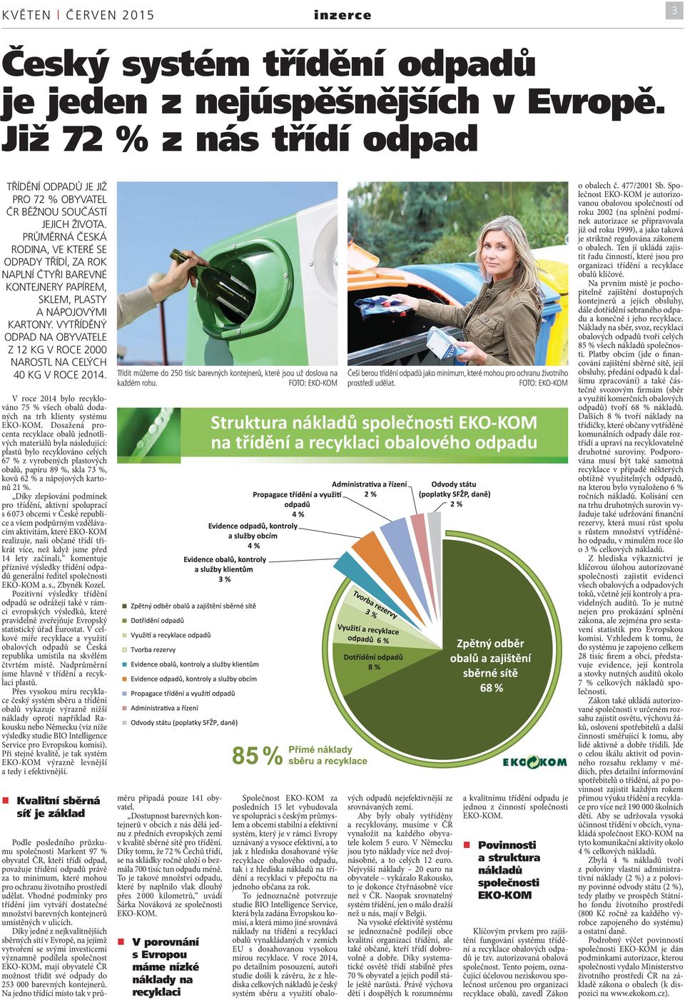 VYTŘÍDĚNÝ ODPAD NA OBYVATELE Z 12 KG V ROCE 2000 NAROSTL NA CELÝCH 40 KG V ROCE 2014. V roce 2014 bylo recyklováno 75 % všech obalů dodaných na trh klienty systému EKO-KOM.