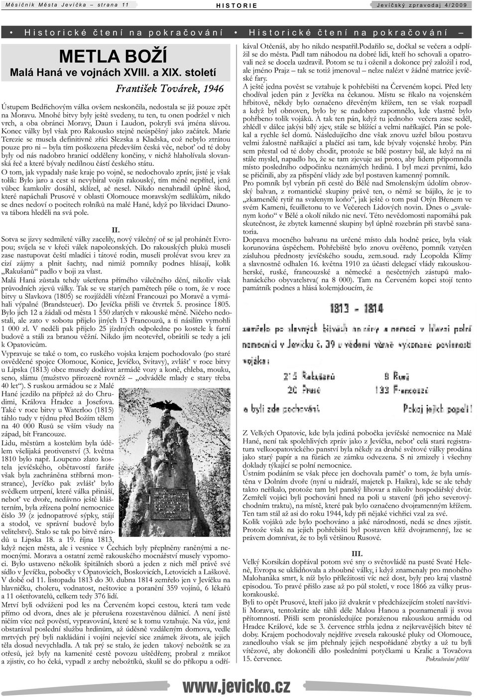 Mnohé bitvy byly ještě svedeny, tu ten, tu onen podržel v nich vrch, a oba obránci Moravy, Daun i Laudon, pokryli svá jména slávou. Konec války byl však pro Rakousko stejně neúspěšný jako začátek.