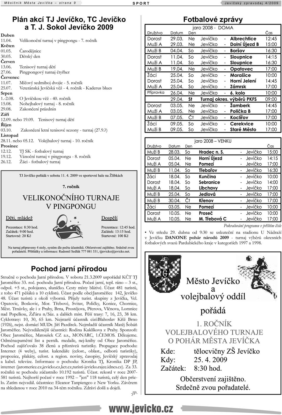 ročník 25.07. Veteránská Jevíčská věž - 4. ročník - Kaderus blues Srpen 1.-2.08. O Jevíčskou věž - 40. ročník 15.08. Nohejbalový turnaj - 8. ročník 29.08. Zakončení prázdnin Září 12.09.