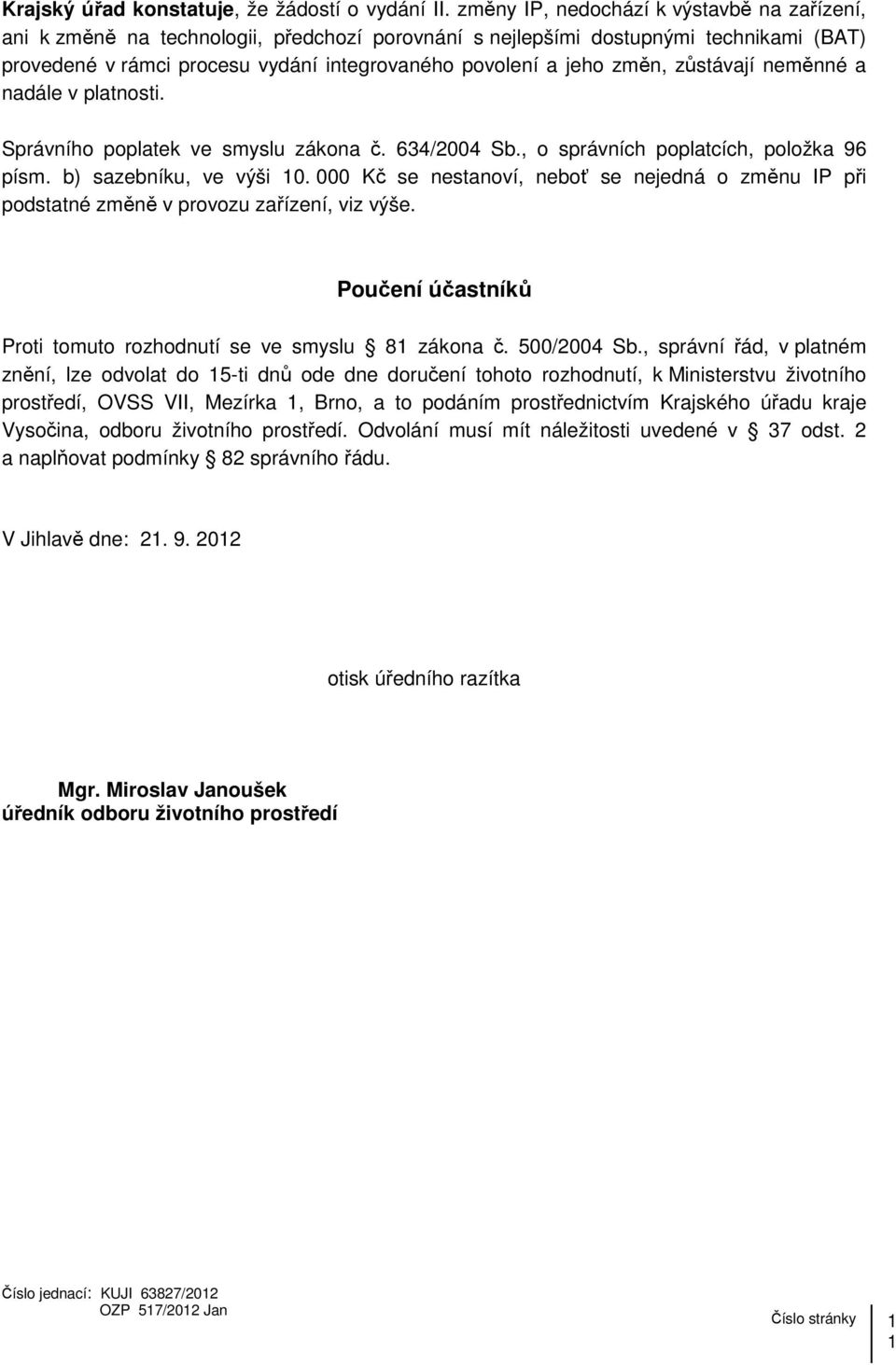 změn, zůstávají neměnné a nadále v platnosti. Správního poplatek ve smyslu zákona č. 634/2004 Sb., o správních poplatcích, položka 96 písm. b) sazebníku, ve výši 10.