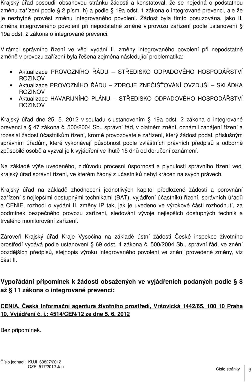 změna integrovaného povolení při nepodstatné změně v provozu zařízení podle ustanovení 19a odst. 2 zákona o integrované prevenci. V rámci správního řízení ve věci vydání II.