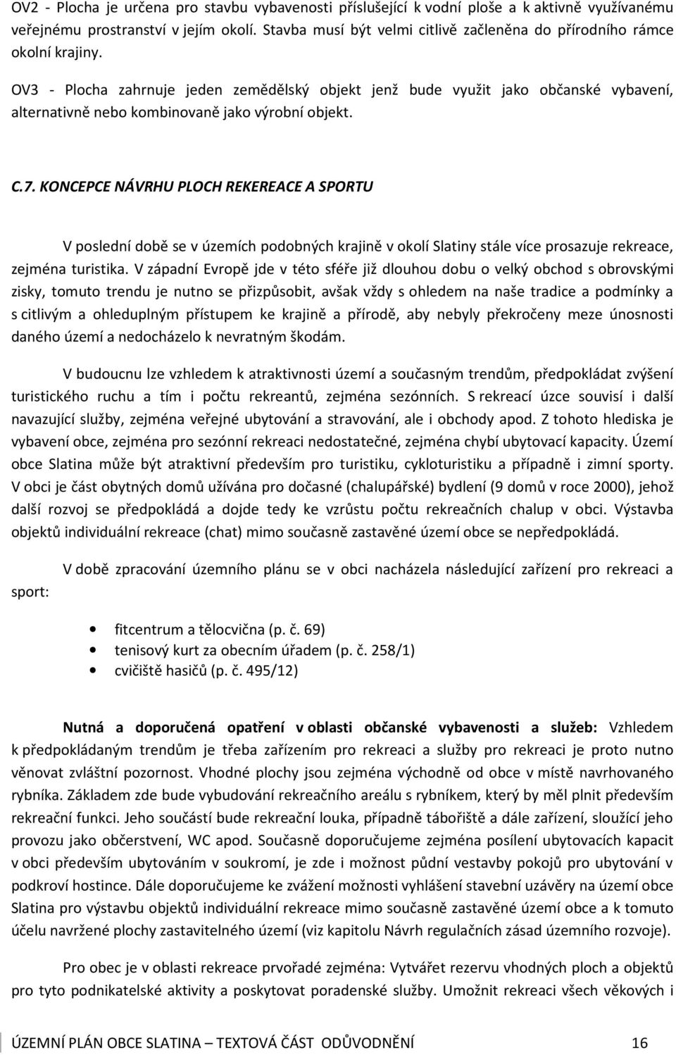 OV3 - Plocha zahrnuje jeden zemědělský objekt jenž bude využit jako občanské vybavení, alternativně nebo kombinovaně jako výrobní objekt. C.7.