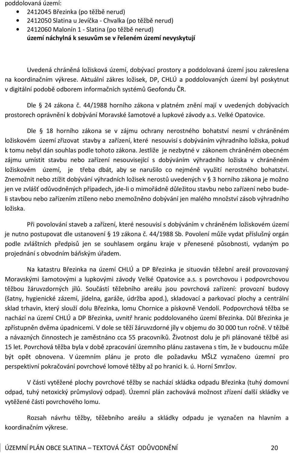 Aktuální zákres ložisek, DP, CHLÚ a poddolovaných území byl poskytnut v digitální podobě odborem informačních systémů Geofondu ČR. Dle 24 zákona č.