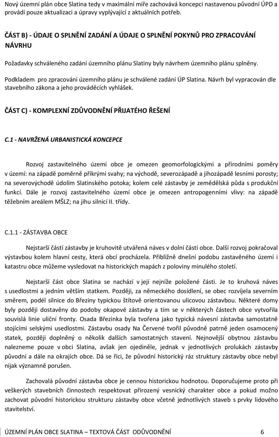 Podkladem pro zpracování územního plánu je schválené zadání ÚP Slatina. Návrh byl vypracován dle stavebního zákona a jeho prováděcích vyhlášek. ČÁST C) - KOMPLEXNÍ ZDŮVODNĚNÍ PŘIJATÉHO ŘEŠENÍ C.