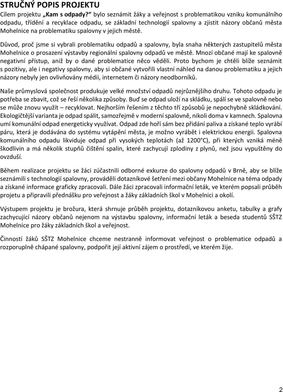 v jejich městě. Důvod, proč jsme si vybrali problematiku odpadů a spalovny, byla snaha některých zastupitelů města Mohelnice o prosazení výstavby regionální spalovny odpadů ve městě.