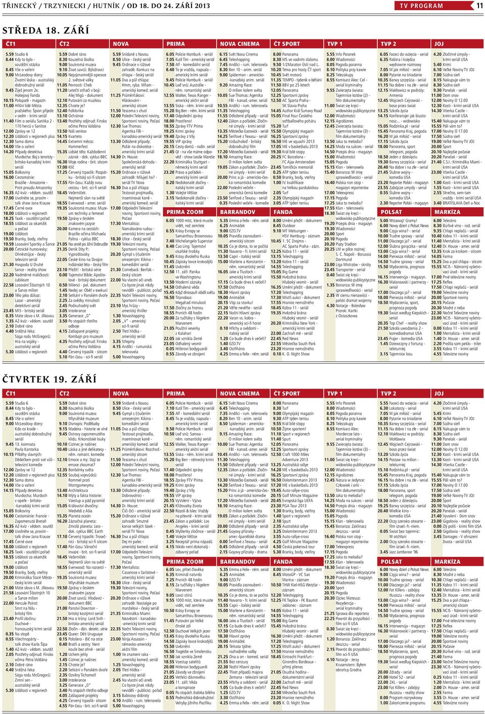 00 Hříšní lidé Města pražského: Špion přijede v sedm - krimi seriál 11.40 Film o seriálu Sanitka 2-170 herců v Sanitce 12.00 Zprávy ve 12 12.20 Události v regionech plus 12.30 Sama doma 14.