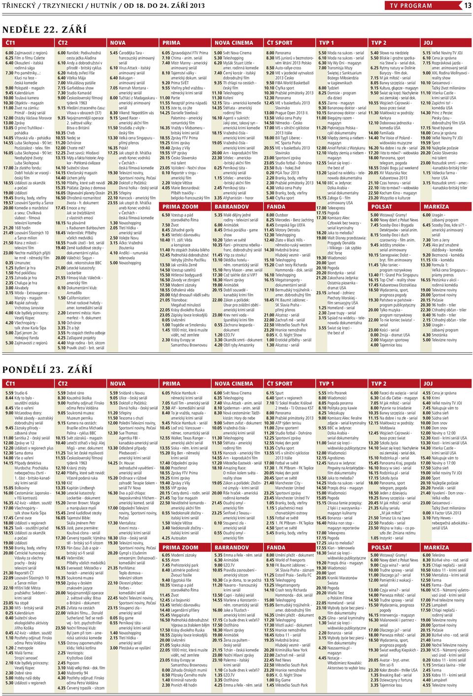 00 Život na zámku: Primář - český seriál 12.00 Otázky Václava Moravce 13.00 Zprávy 13.05 O princi Truhlíkovi - pohádka 14.05 Vltavská víla - pohádka 14.55 Luba Skořepová - 90 let: Pozůstalost - telev.