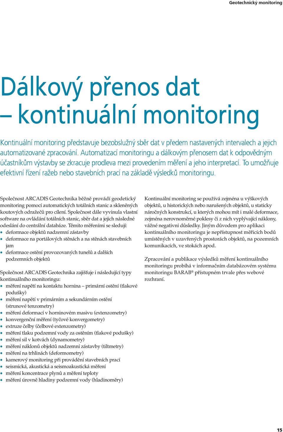 To umožňuje efektivní řízení ražeb nebo stavebních prací na základě výsledků monitoringu.