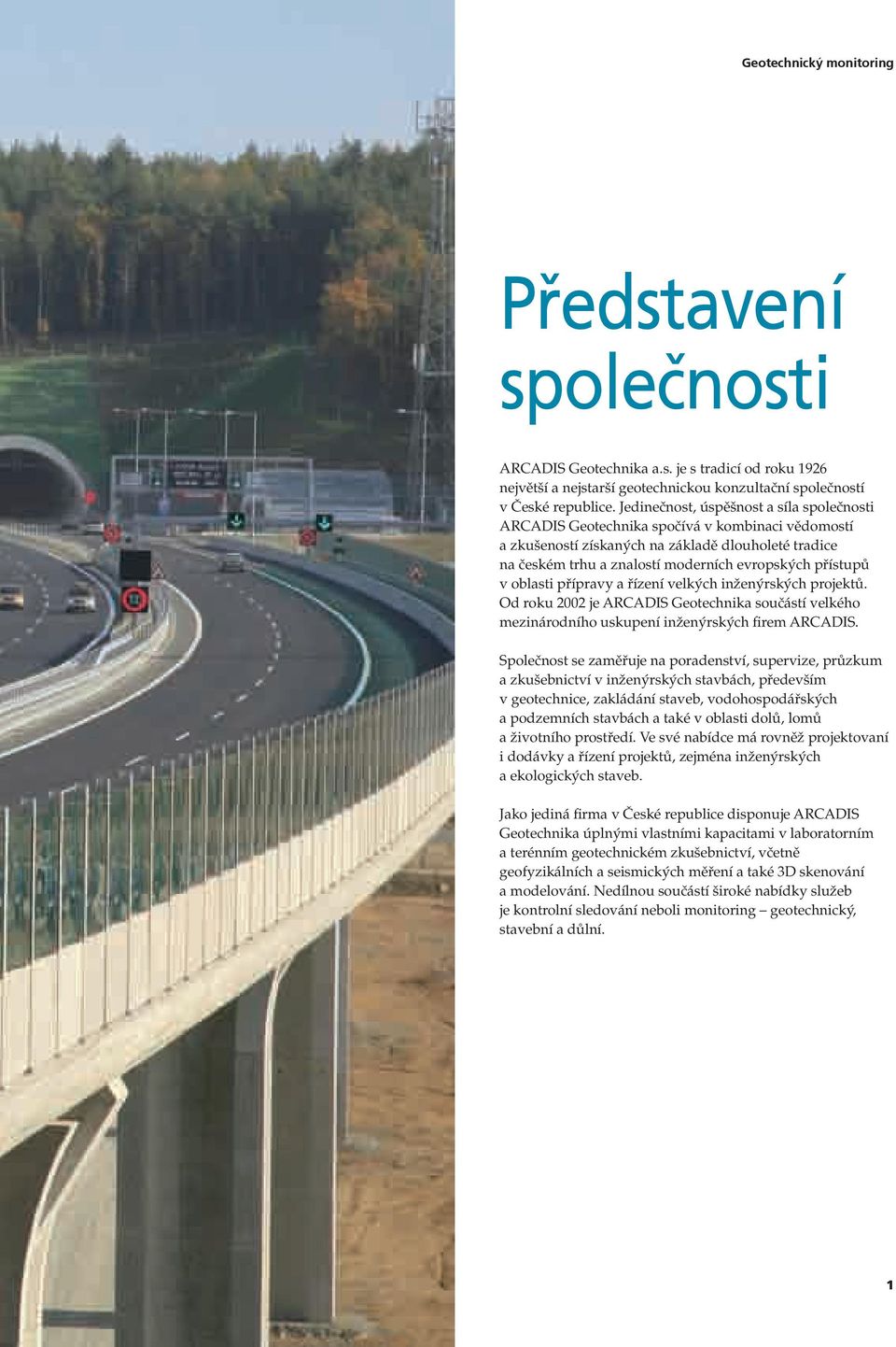 přístupů v oblasti přípravy a řízení velkých inženýrských projektů. Od roku 2002 je ARCADIS Geotechnika součástí velkého mezinárodního uskupení inženýrských firem ARCADIS.