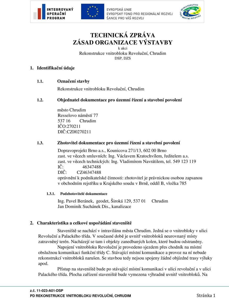 s., Kounicova 271/13, 602 00 Brno zast. ve věcech smluvních: Ing. Václavem Kratochvílem, ředitelem a.s. zast. ve věcech technických: Ing. Vladimírem Navrátilem, tel.