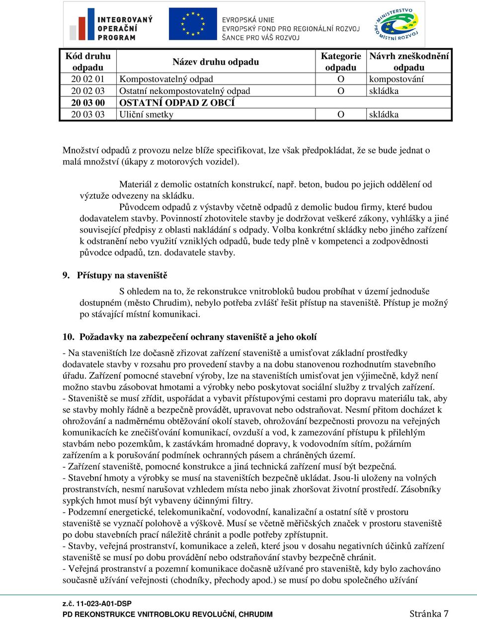 beton, budou po jejich oddělení od výztuže odvezeny na skládku. Původcem odpadů z výstavby včetně odpadů z demolic budou firmy, které budou dodavatelem stavby.