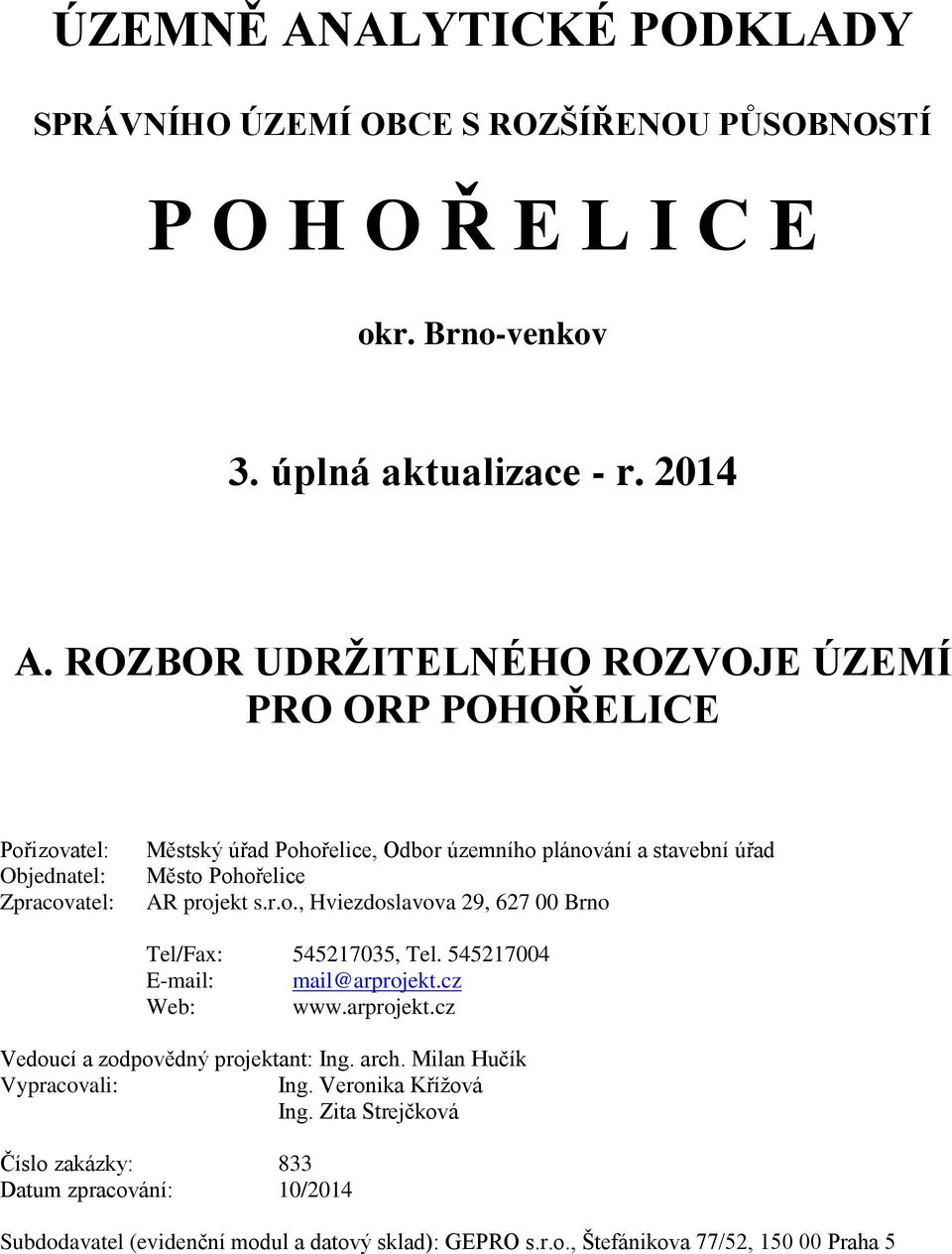 projekt s.r.o., Tel/Fax: 545217035, Tel. 545217004 E-mail: Web: www.arprojekt.cz Vedoucí a zodpovědný projektant: Ing. arch. Milan Hučík Vypracovali: Ing.