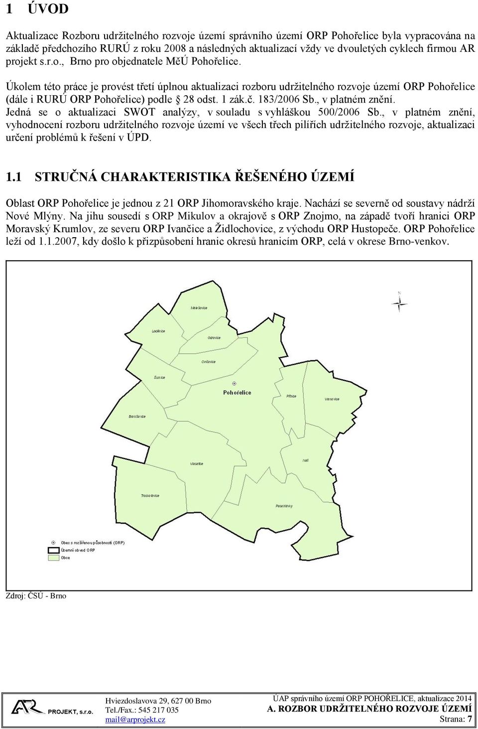 Úkolem této práce je provést třetí úplnou aktualizaci rozboru udržitelného rozvoje území ORP Pohořelice (dále i RURÚ ORP Pohořelice) podle 28 odst. 1 zák.č. 183/2006 Sb., v platném znění.