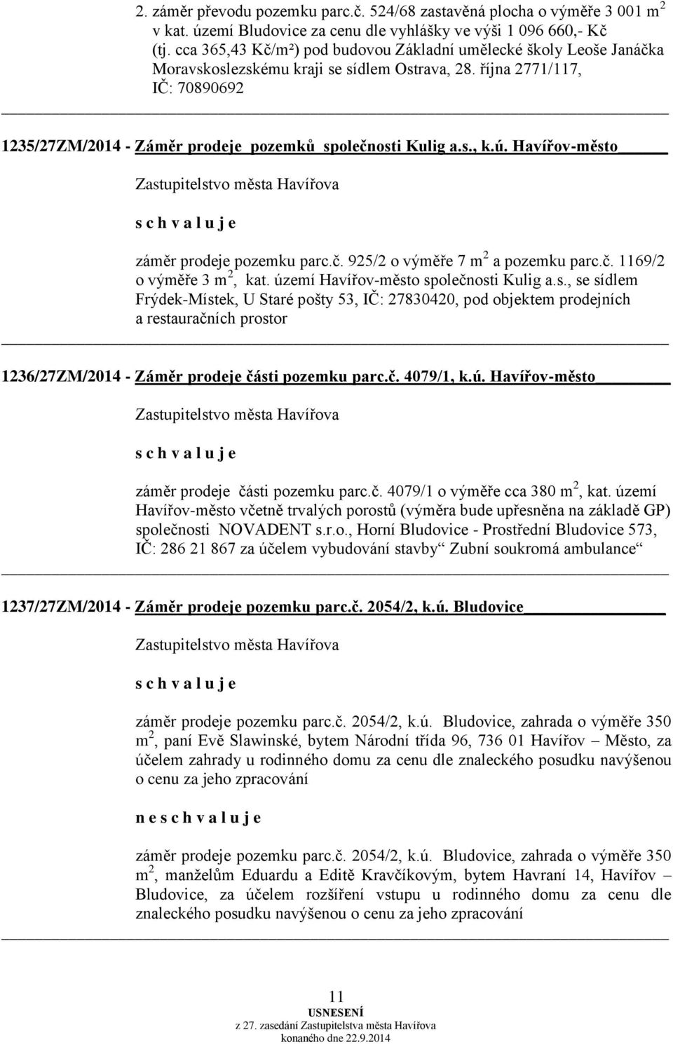 října 2771/117, IČ: 70890692 1235/27ZM/2014 - Záměr prodeje pozemků společnosti Kulig a.s., k.ú. Havířov-město záměr prodeje pozemku parc.č. 925/2 o výměře 7 m 2 a pozemku parc.č. 1169/2 o výměře 3 m 2, kat.