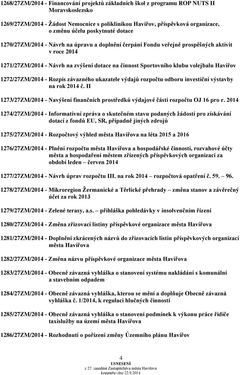 1272/27ZM/2014 - Rozpis závazného ukazatele výdajů rozpočtu odboru investiční výstavby na rok 2014 č. II 1273/27ZM/2014 - Navýšení finančních prostředků výdajové části rozpočtu OJ 16 pro r.