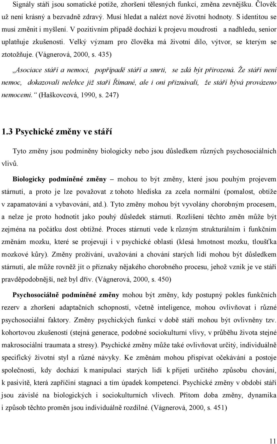 Velký význam pro člověka má životní dílo, výtvor, se kterým se ztotožňuje. (Vágnerová, 2000, s. 435) Asociace stáří a nemoci, popřípadě stáří a smrti, se zdá být přirozená.