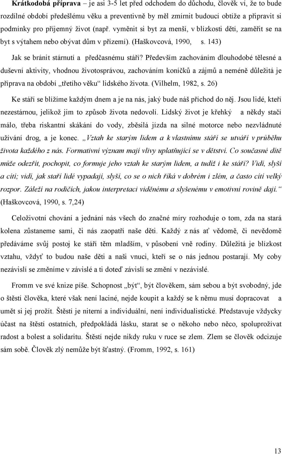 Především zachováním dlouhodobé tělesné a duševní aktivity, vhodnou životosprávou, zachováním koníčků a zájmů a neméně důležitá je příprava na období třetího věku lidského života. (Vilhelm, 1982, s.