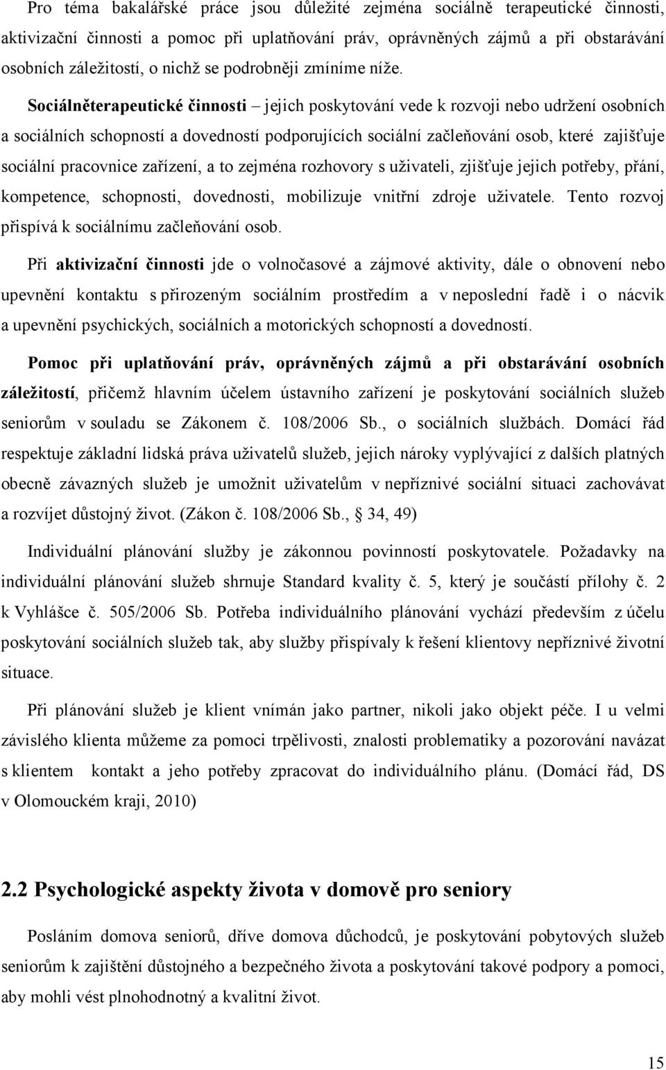 Sociálněterapeutické činnosti jejich poskytování vede k rozvoji nebo udržení osobních a sociálních schopností a dovedností podporujících sociální začleňování osob, které zajišťuje sociální pracovnice