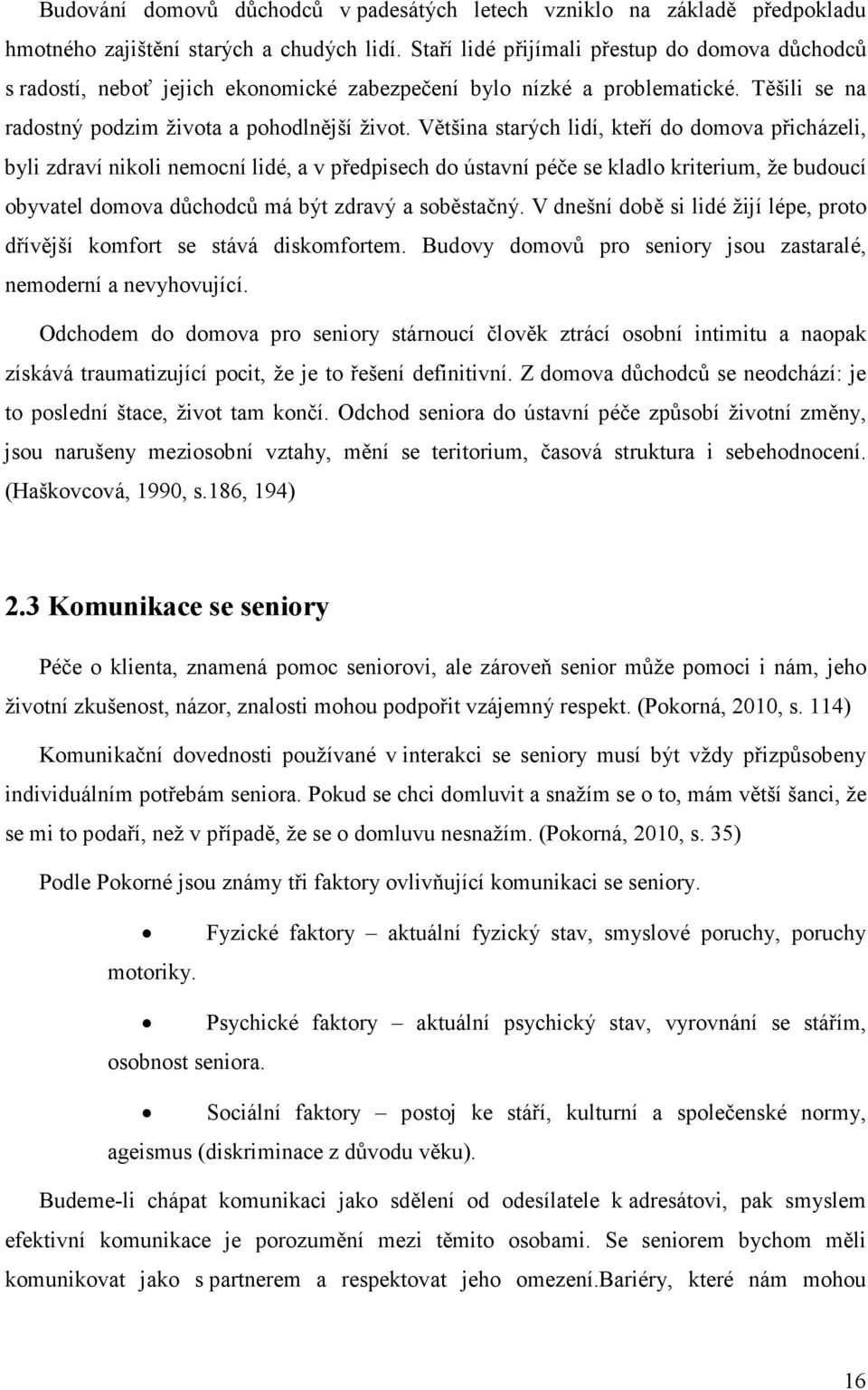 Většina starých lidí, kteří do domova přicházeli, byli zdraví nikoli nemocní lidé, a v předpisech do ústavní péče se kladlo kriterium, že budoucí obyvatel domova důchodců má být zdravý a soběstačný.