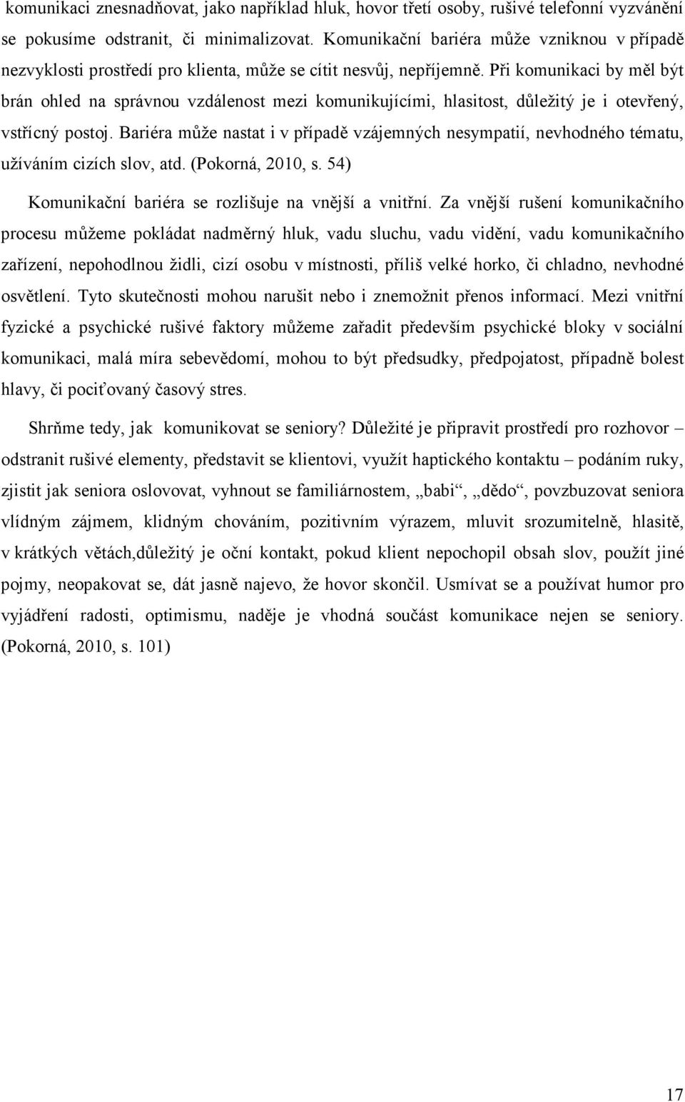 Při komunikaci by měl být brán ohled na správnou vzdálenost mezi komunikujícími, hlasitost, důležitý je i otevřený, vstřícný postoj.