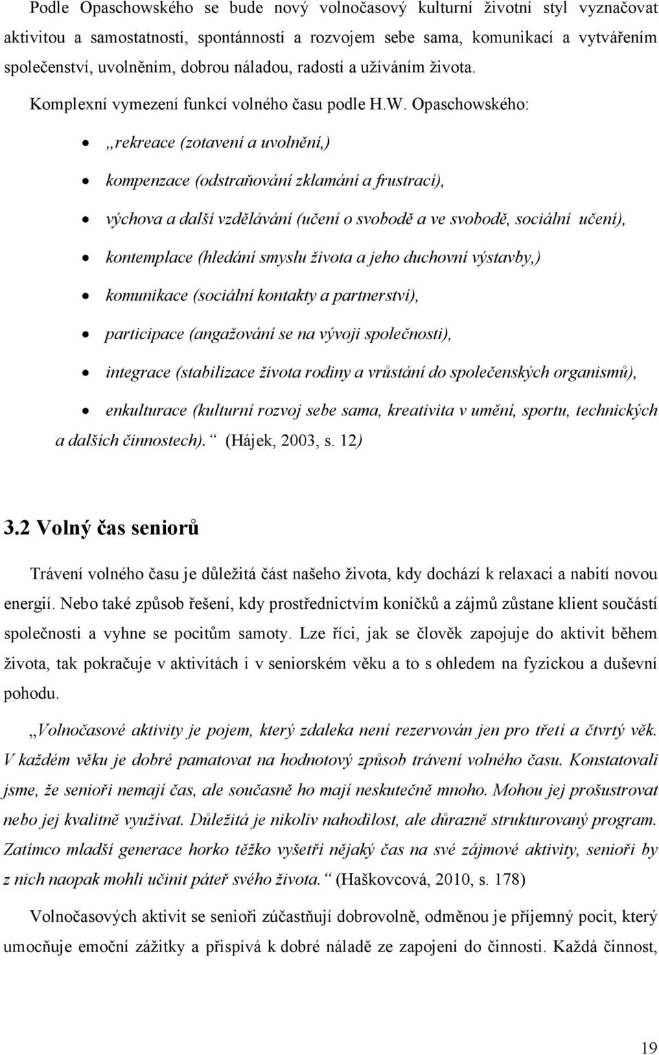 Opaschowského: rekreace (zotavení a uvolnění,) kompenzace (odstraňování zklamání a frustrací), výchova a další vzdělávání (učení o svobodě a ve svobodě, sociální učení), kontemplace (hledání smyslu