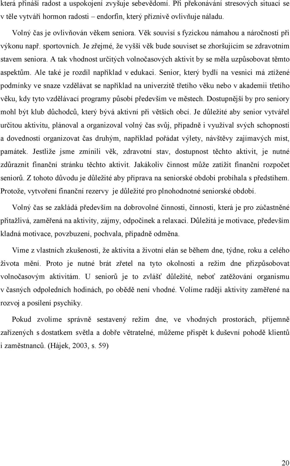 A tak vhodnost určitých volnočasových aktivit by se měla uzpůsobovat těmto aspektům. Ale také je rozdíl například v edukaci.