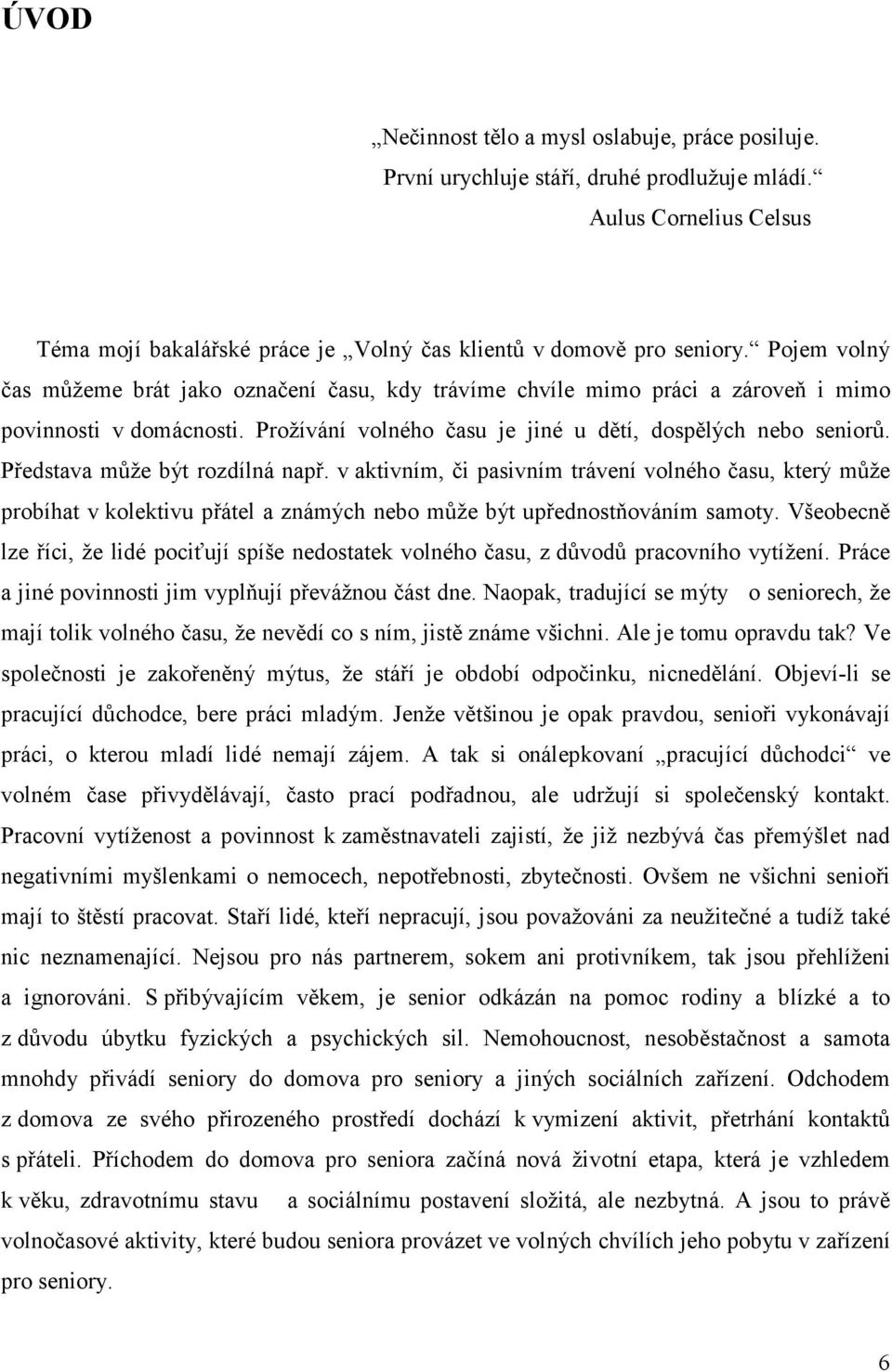 Představa může být rozdílná např. v aktivním, či pasivním trávení volného času, který může probíhat v kolektivu přátel a známých nebo může být upřednostňováním samoty.