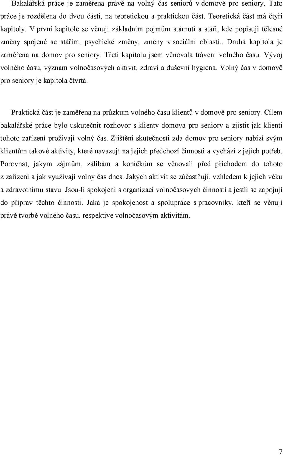 Třetí kapitolu jsem věnovala trávení volného času. Vývoj volného času, význam volnočasových aktivit, zdraví a duševní hygiena. Volný čas v domově pro seniory je kapitola čtvrtá.