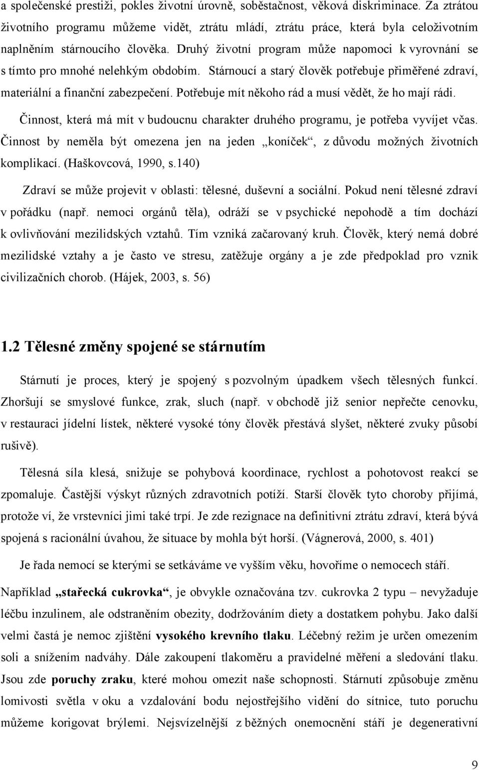 Druhý životní program může napomoci k vyrovnání se s tímto pro mnohé nelehkým obdobím. Stárnoucí a starý člověk potřebuje přiměřené zdraví, materiální a finanční zabezpečení.