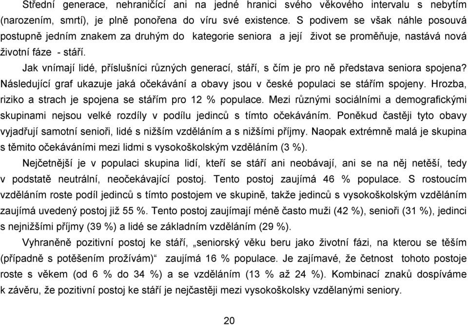 Jak vnímají lidé, příslušníci různých generací, stáří, s čím je pro ně představa seniora spojena? Následující graf ukazuje jaká očekávání a obavy jsou v české populaci se stářím spojeny.